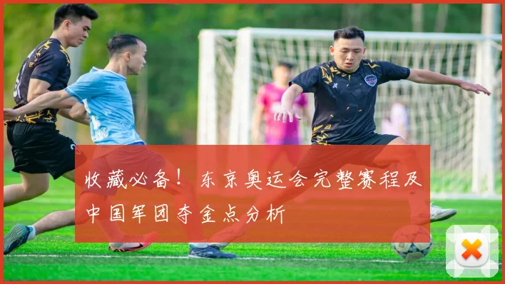 收藏必备！东京奥运会完整赛程及中国军团夺金点分析