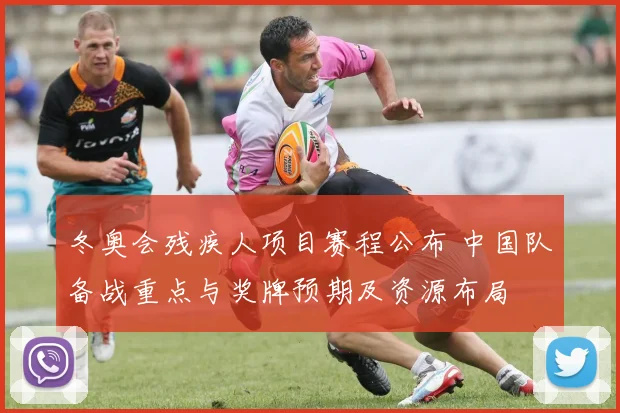 冬奥会残疾人项目赛程公布 中国队备战重点与奖牌预期及资源布局